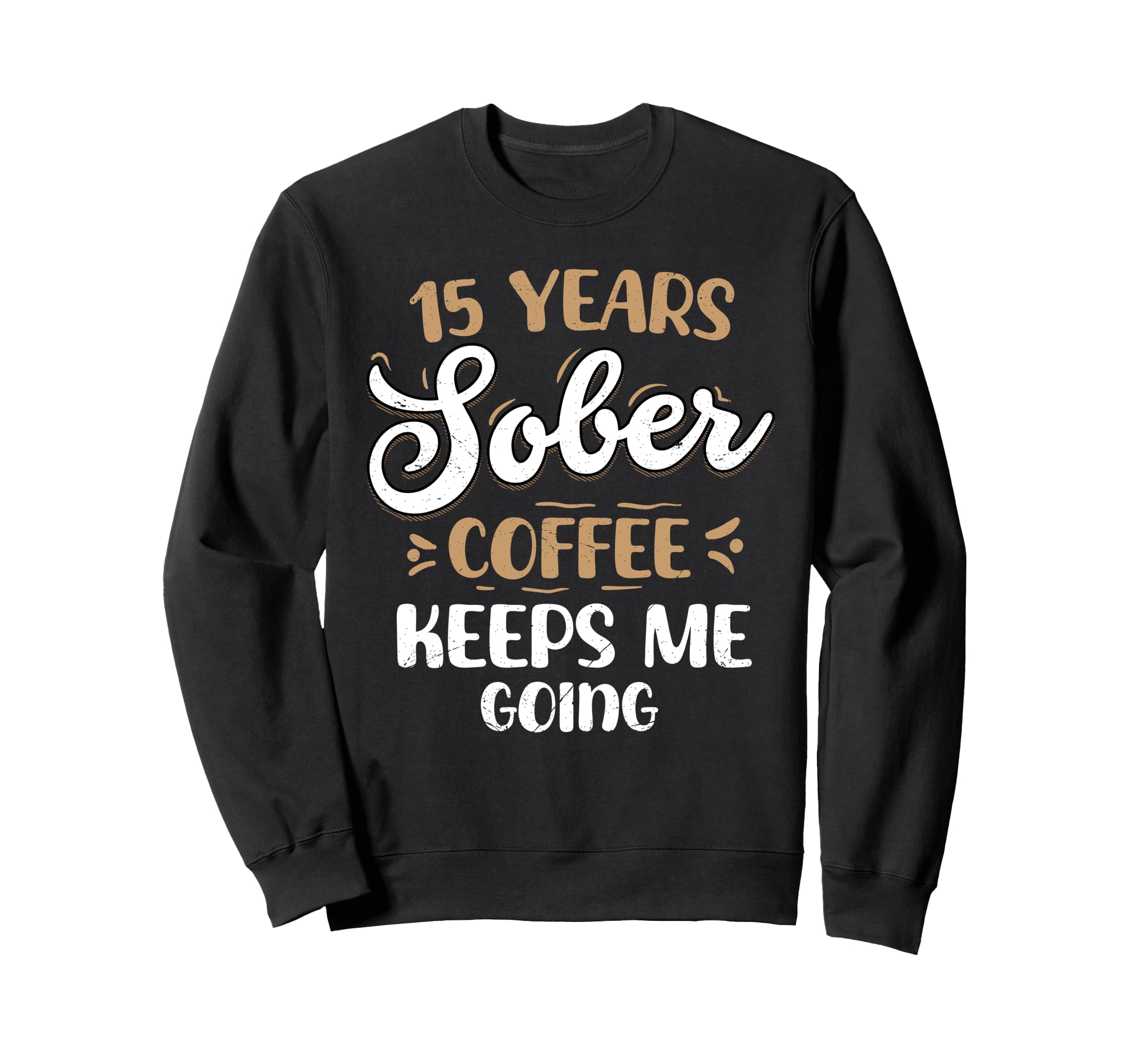 15 Years Sober Coffee Keeps Me Going Sweatshirt - Graphic Print for Adults - T-Shirt, Sweatshirt, Hoodie