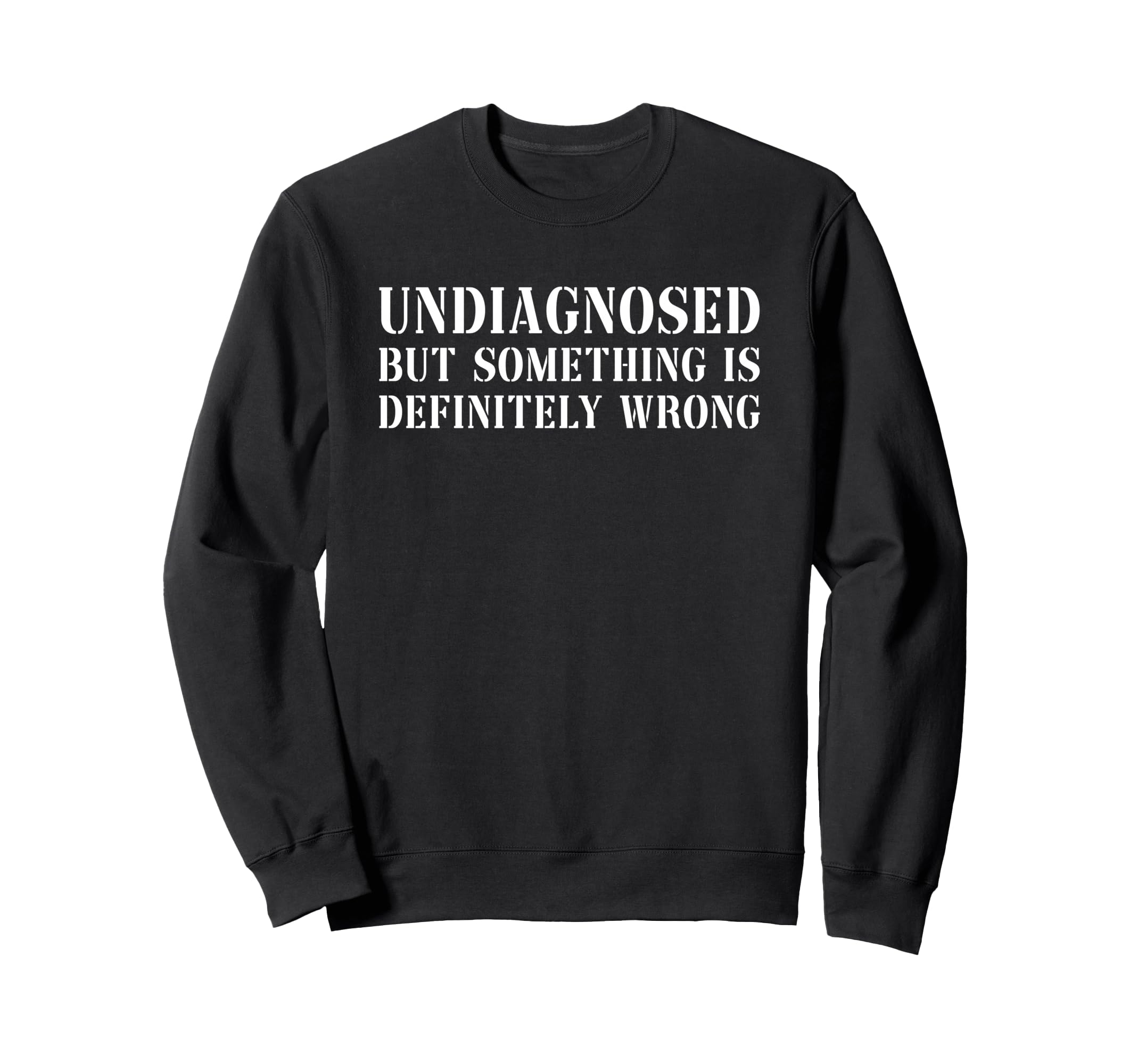 Undiagnosed But Something Is Sweatshirt - Casual Everyday Wear Men Women - T-Shirt, Sweatshirt, Hoodie
