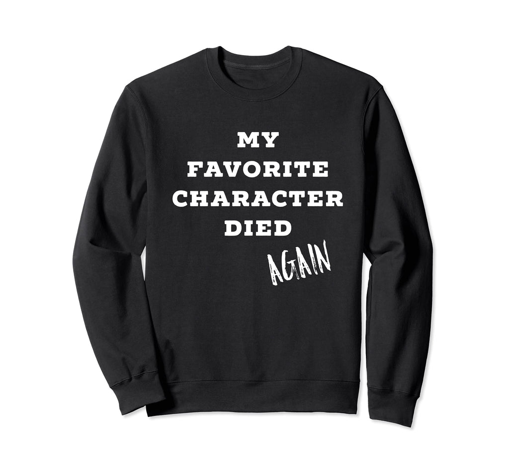 My Favorite Character Died Again Sweatshirt - Custom Art Print for Adults - T-Shirt, Sweatshirt, Hoodie