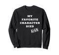 My Favorite Character Died Again Sweatshirt - Custom Art Print for Adults - T-Shirt, Sweatshirt, Hoodie