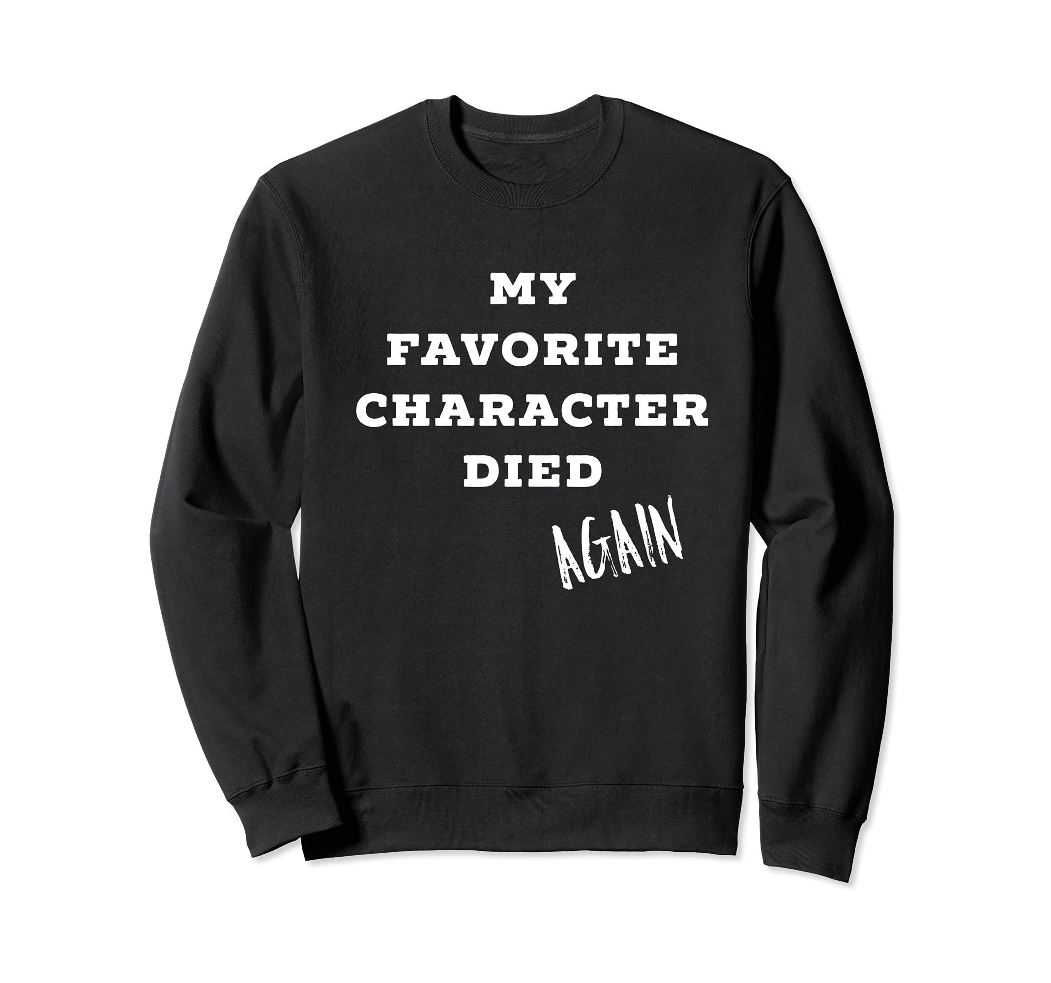 My Favorite Character Died Again Sweatshirt - Custom Art Print for Adults - T-Shirt, Sweatshirt, Hoodie