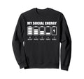 My Social Energy Low Battery Sweatshirt - Fun Novelty Design Men Women - T-Shirt, Sweatshirt, Hoodie