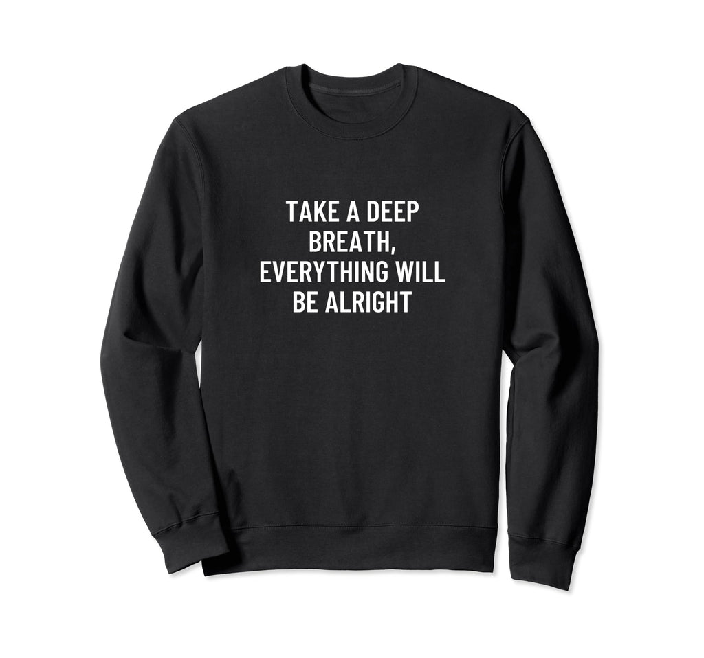 Take Deep Breath Everything Sweatshirt - Casual Everyday Wear for Adults - T-Shirt, Sweatshirt, Hoodie