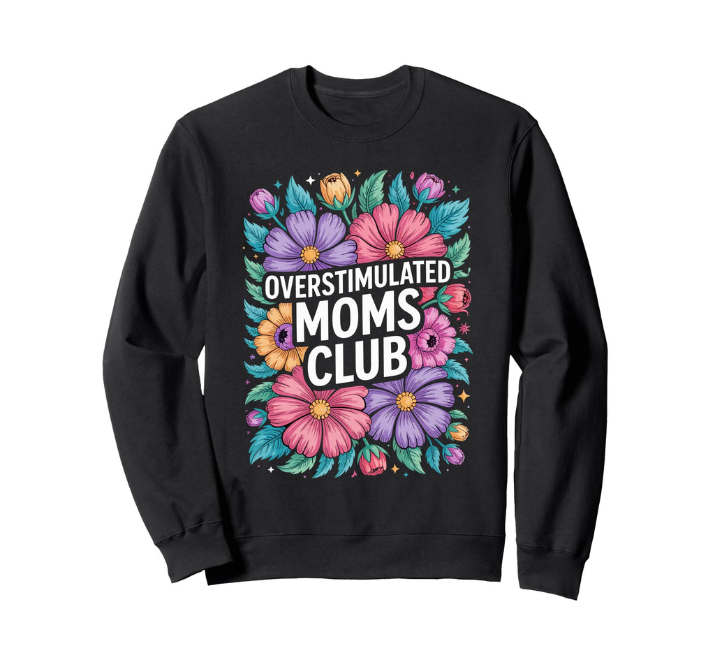 Overstimulated Moms Club Mothers Day Mom Sweatshirt - Unique Graphic Unisex - T-Shirt, Sweatshirt, Hoodie
