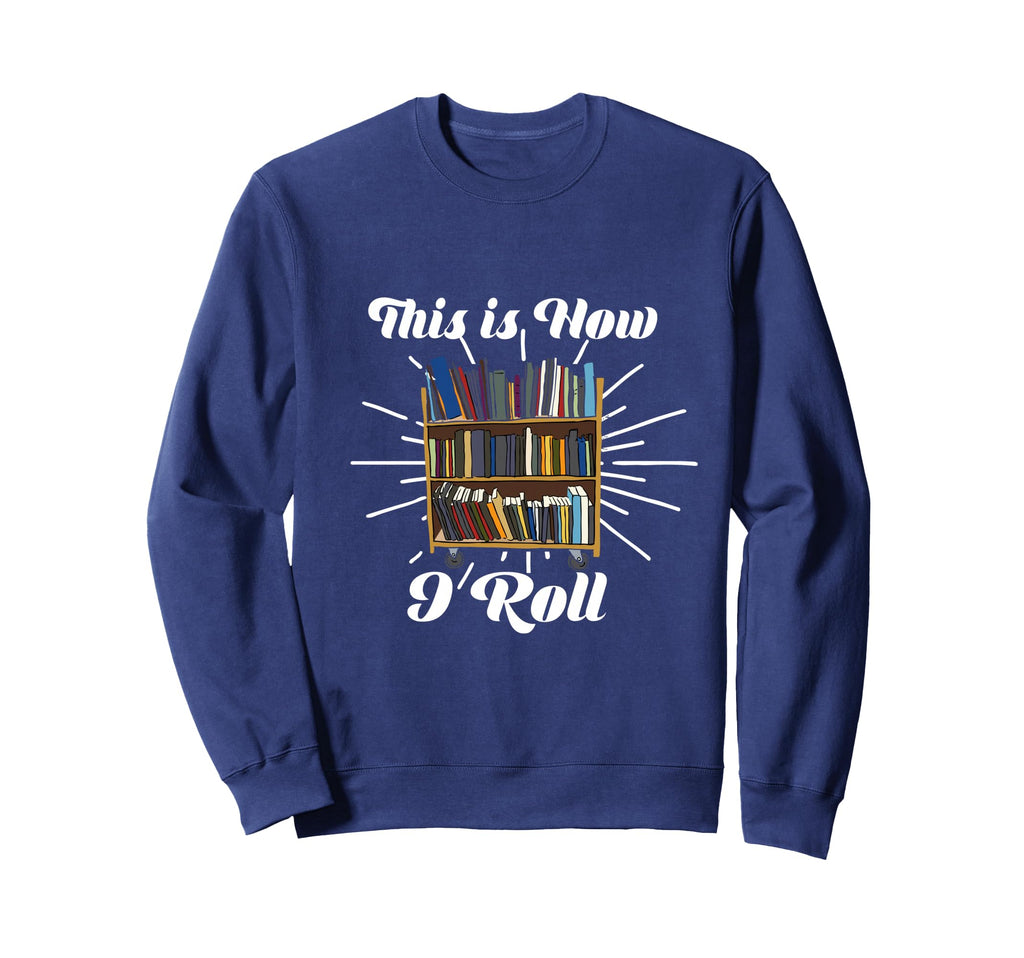 Funny This Is How I Roll Librarian Sweatshirt - Unique Graphic Men Women - T-Shirt, Sweatshirt, Hoodie