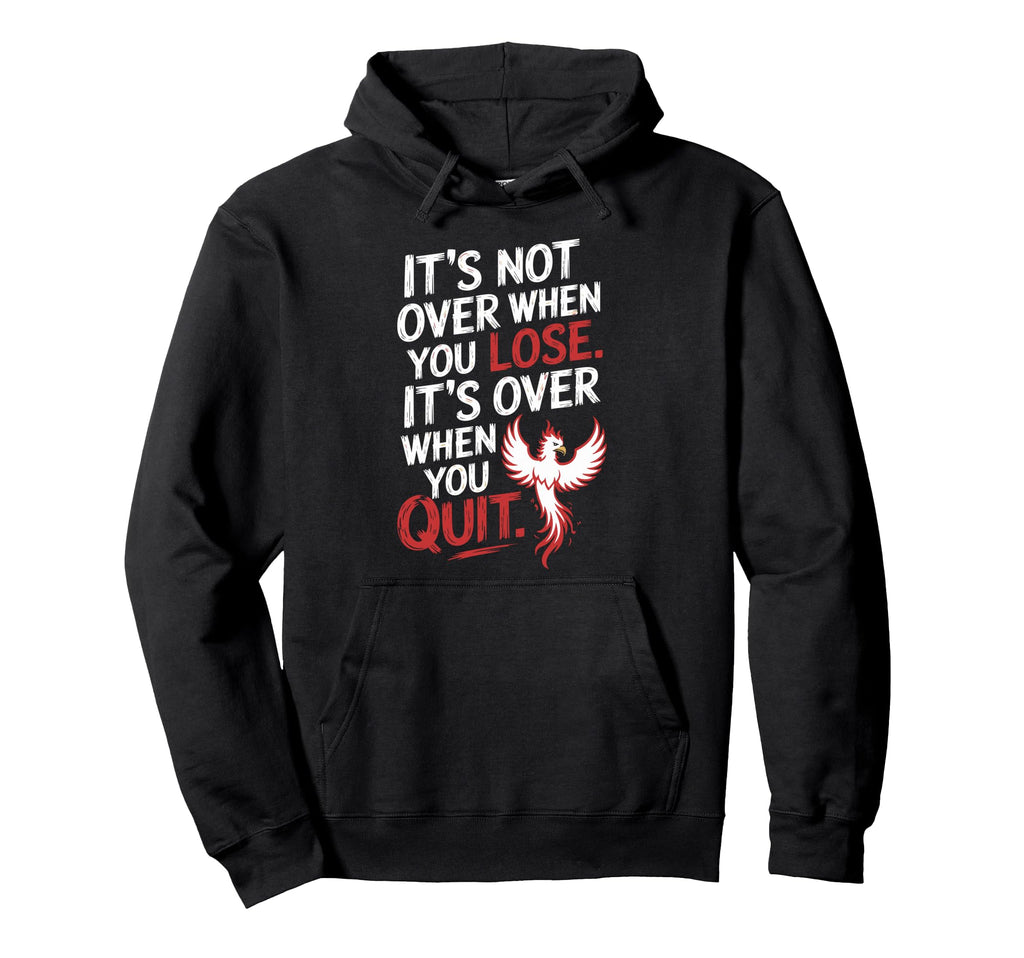 Its Not Over When You Lose Never Give Hoodie - Streetwear Style Unisex - T-Shirt, Sweatshirt, Hoodie
