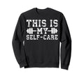 This Is My Self Care Gym Workout Sweatshirt - Aesthetic Graphic Unisex - T-Shirt, Sweatshirt, Hoodie