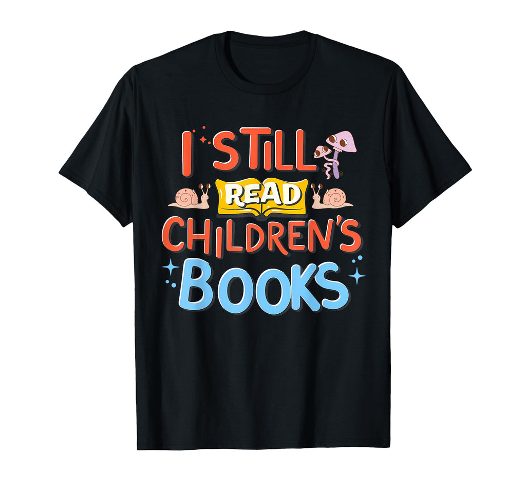 I Still Read Childrens Books School T-Shirt - Streetwear Style Unisex - T-Shirt, Sweatshirt, Hoodie