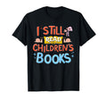 I Still Read Childrens Books School T-Shirt - Streetwear Style Unisex - T-Shirt, Sweatshirt, Hoodie