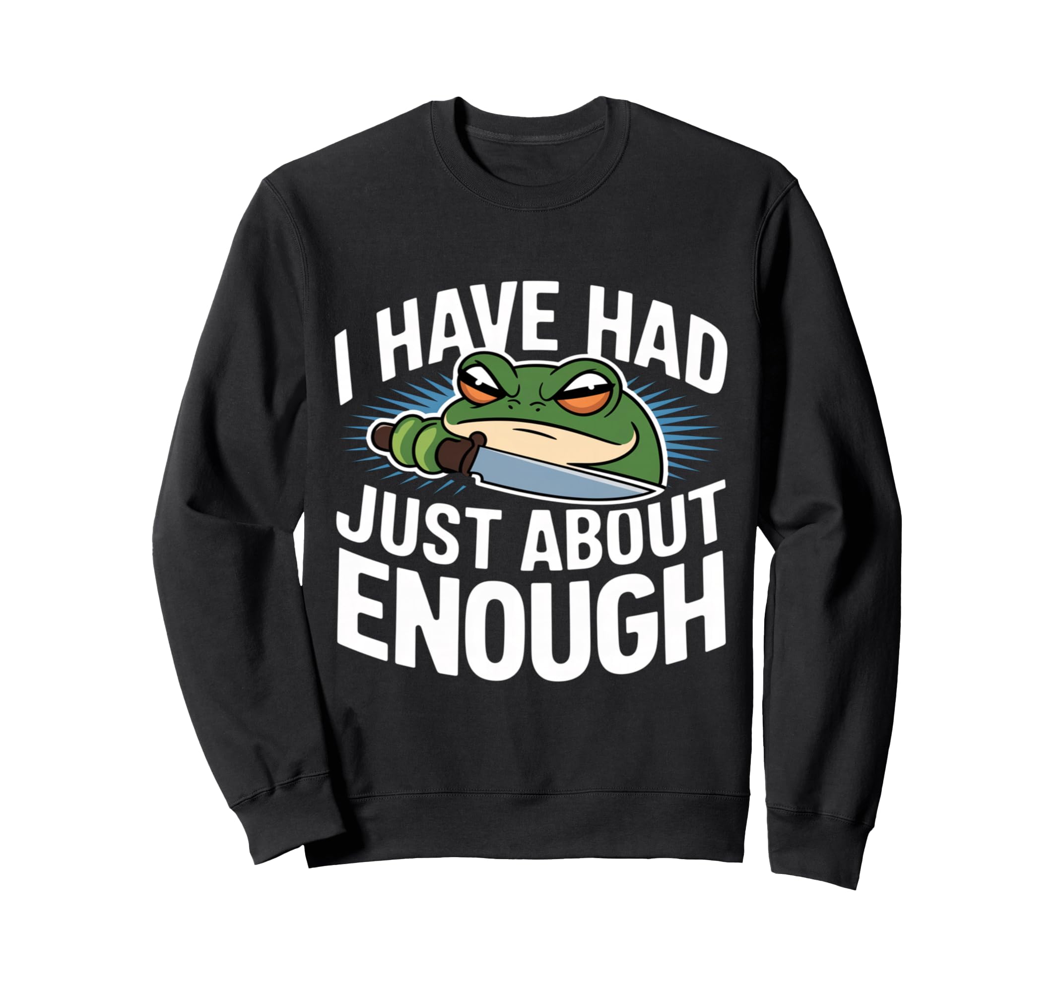 I Have Had Just About Enough Angry Sweatshirt - Streetwear Style Men Women - T-Shirt, Sweatshirt, Hoodie