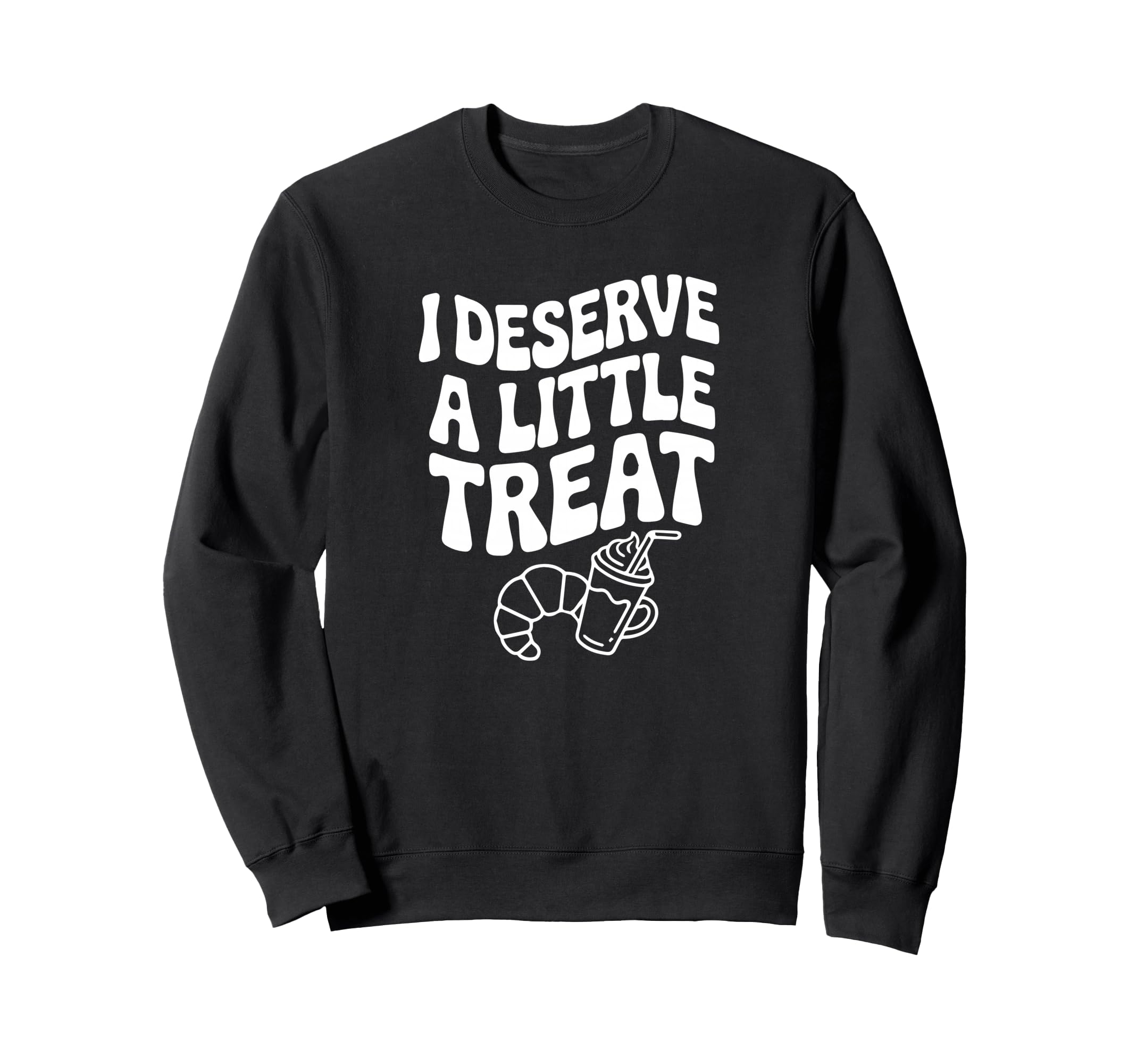 I Deserve Little Treat Funny Self Sweatshirt - Trendy Graphic for Adults - T-Shirt, Sweatshirt, Hoodie