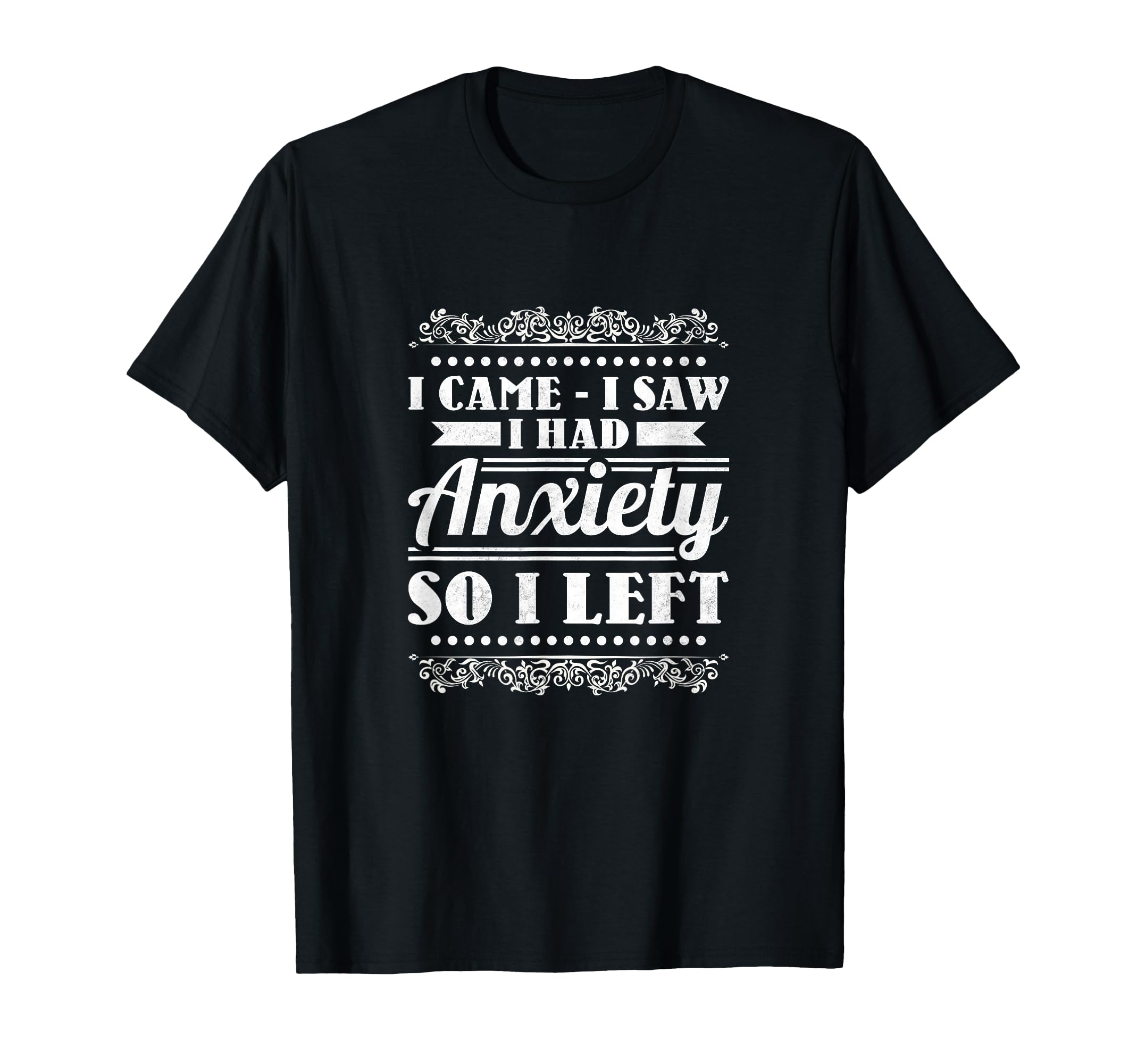 I Came I Saw I Had Anxiety So I T-Shirt - Casual Everyday Wear Men Women - T-Shirt, Sweatshirt, Hoodie