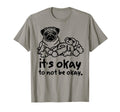 Its Okay To Not Be Okay Pug Mental T-Shirt - Unique Graphic Men Women - T-Shirt, Sweatshirt, Hoodie