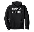 This Is My Self Care Funny Jokes Sarcastic Hoodie - Minimalist Print Unisex - T-Shirt, Sweatshirt, Hoodie