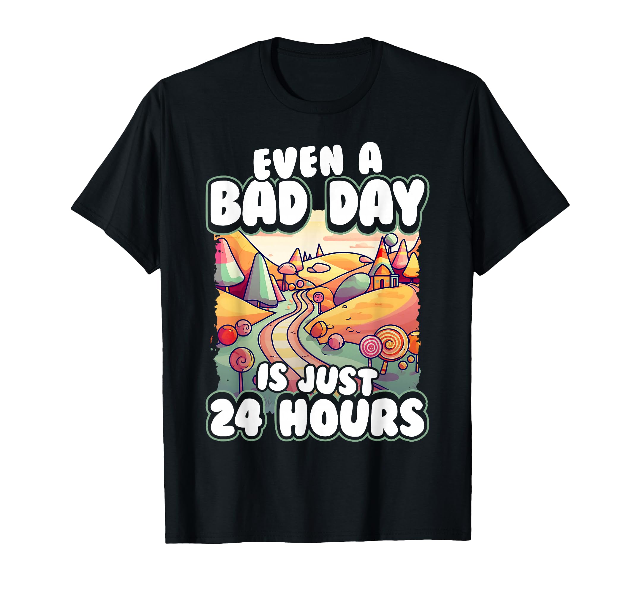 Even Bad Day Is Just 24 Hours T-Shirt - Streetwear Style for Adults - T-Shirt, Sweatshirt, Hoodie