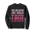 Funny Believed Needed Break Sweatshirt - Custom Art Print for Adults - T-Shirt, Sweatshirt, Hoodie