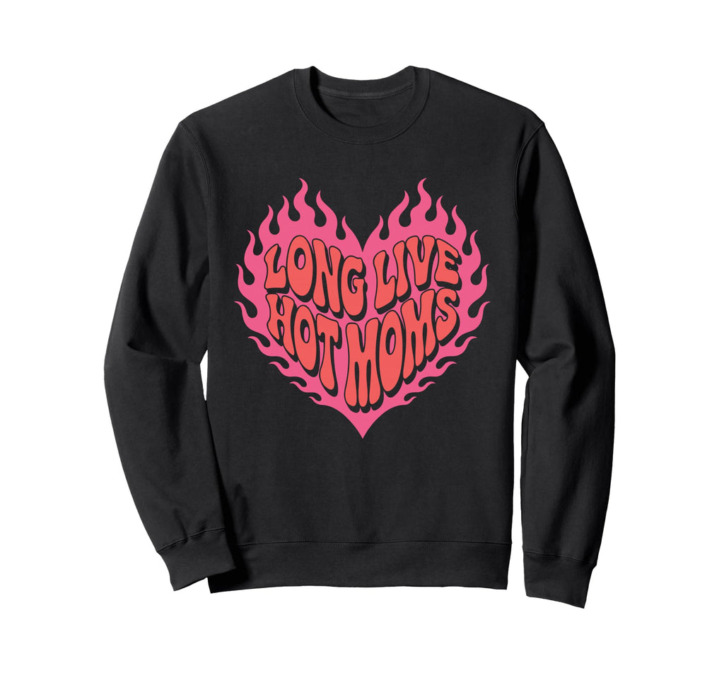 Long Live Hot Moms Funny Mom Edgy Mom Sweatshirt - Graphic Print Unisex - T-Shirt, Sweatshirt, Hoodie