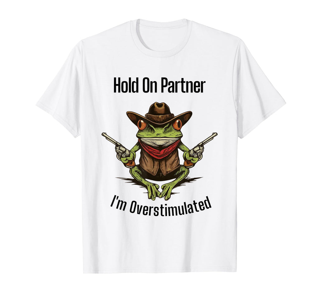 Hold Partner Im Overstimulated Froggy T-Shirt - Trendy Graphic Men Women - T-Shirt, Sweatshirt, Hoodie