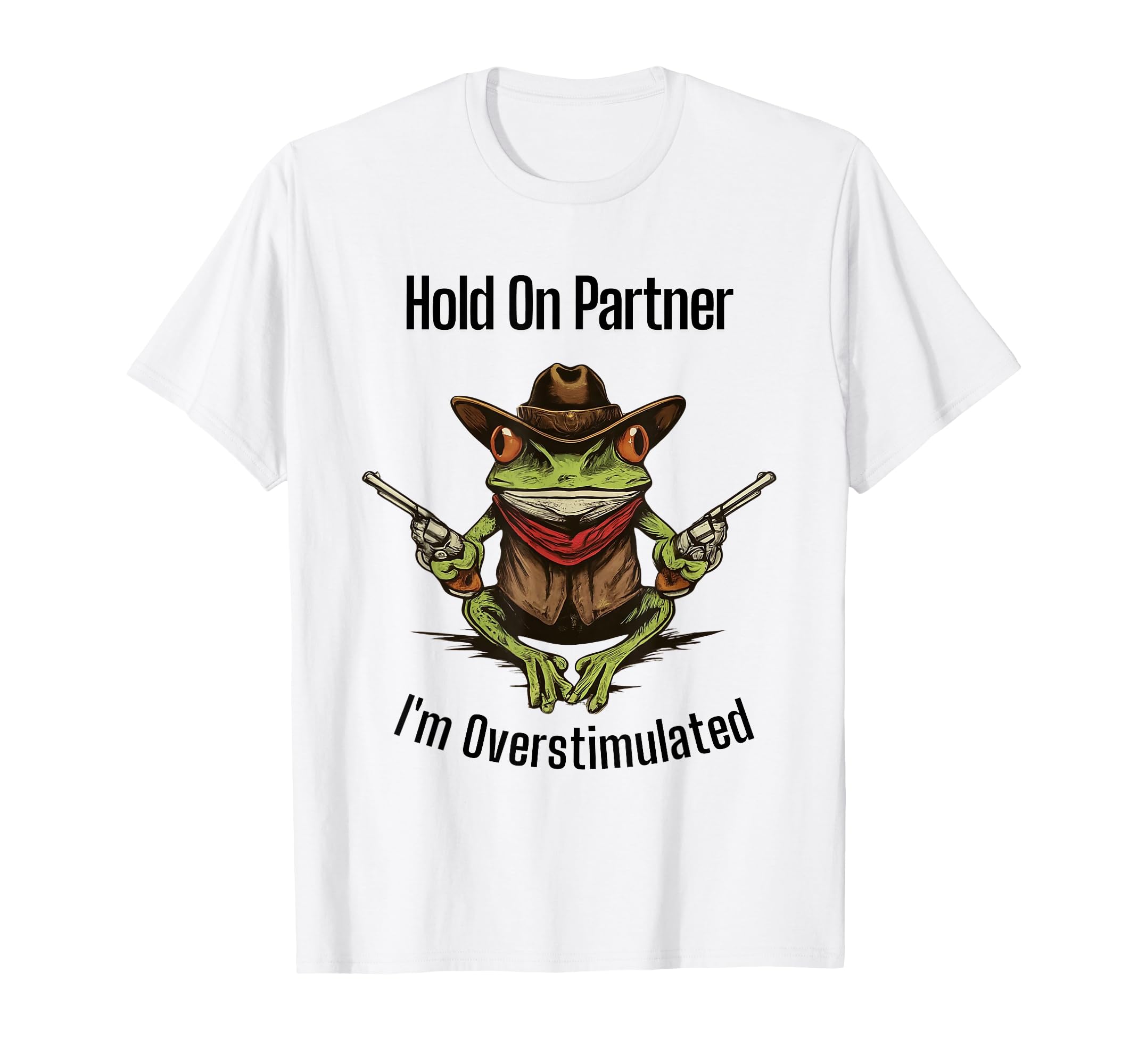Hold Partner Im Overstimulated Froggy T-Shirt - Trendy Graphic Men Women - T-Shirt, Sweatshirt, Hoodie