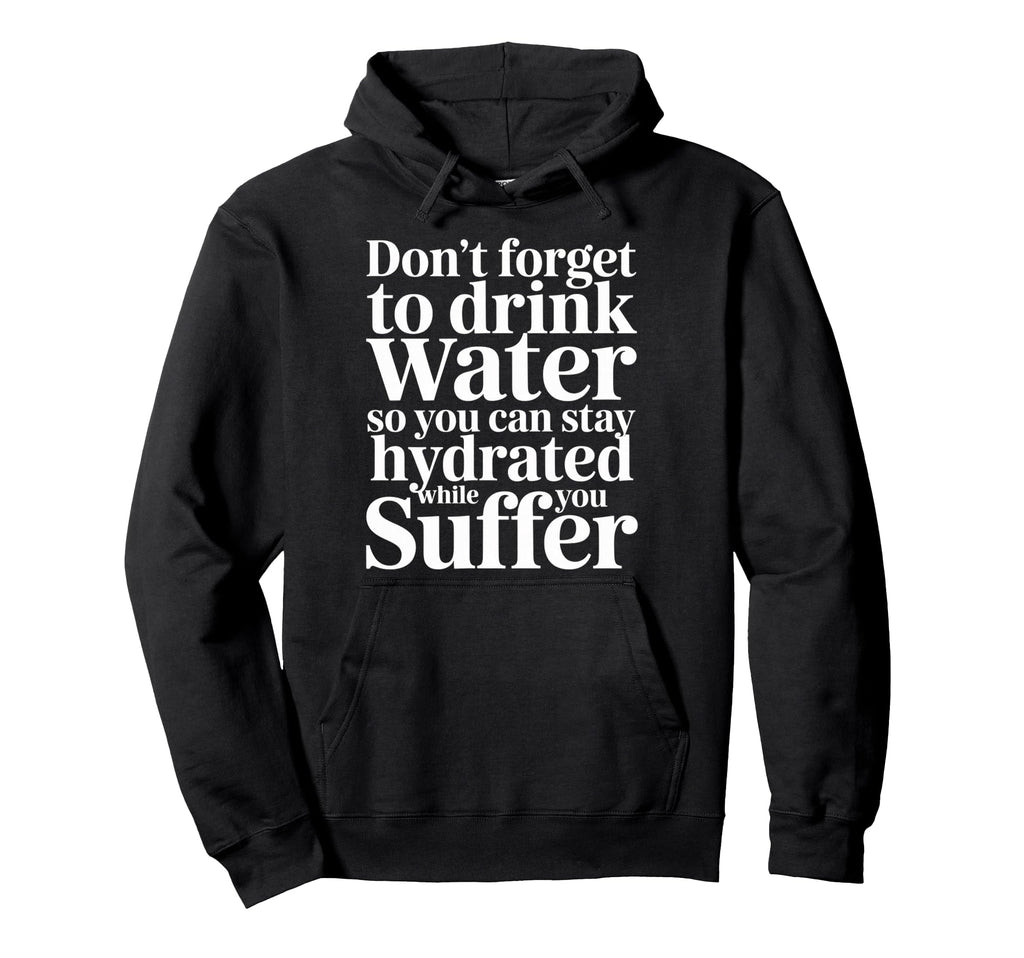 Drink Water Stay Hydrated While You Hoodie - Custom Art Print for Adults - T-Shirt, Sweatshirt, Hoodie