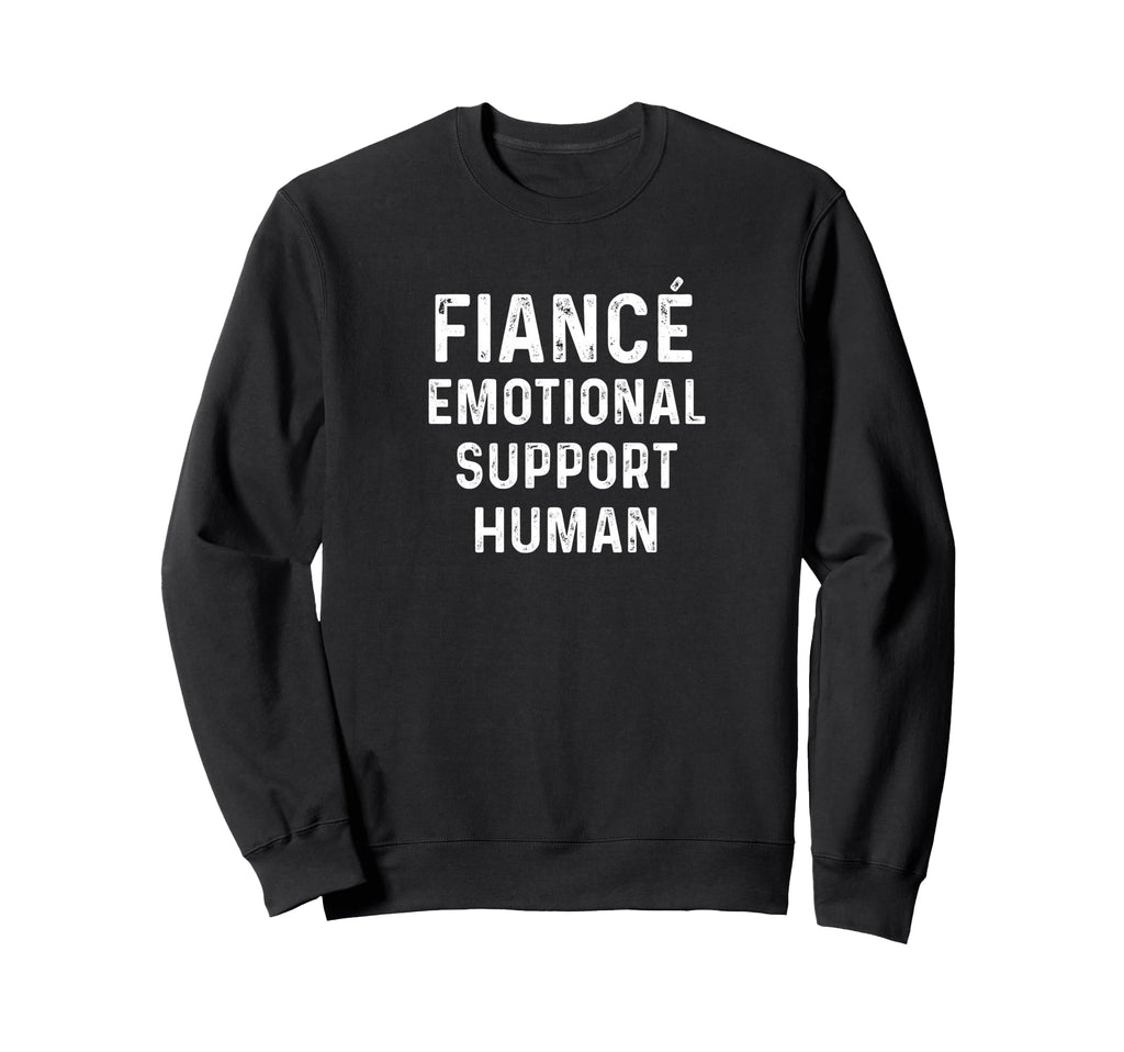 Fianc Emotional Support Human Funny Him Sweatshirt - Trendy Graphic Unisex - T-Shirt, Sweatshirt, Hoodie