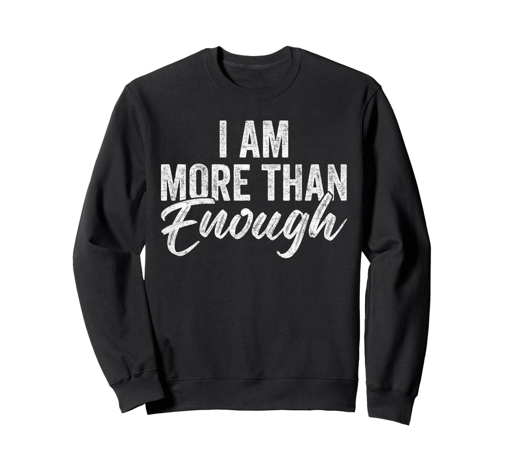 I Am More Than Enough You Are More Than Sweatshirt - Unique Graphic Unisex - T-Shirt, Sweatshirt, Hoodie