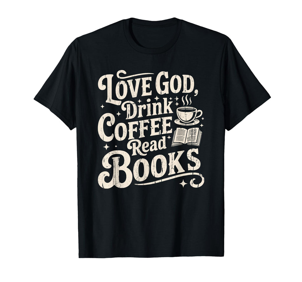 Love God Drink Coffee Read Books T-Shirt - Novelty Apparel for Adults - T-Shirt, Sweatshirt, Hoodie