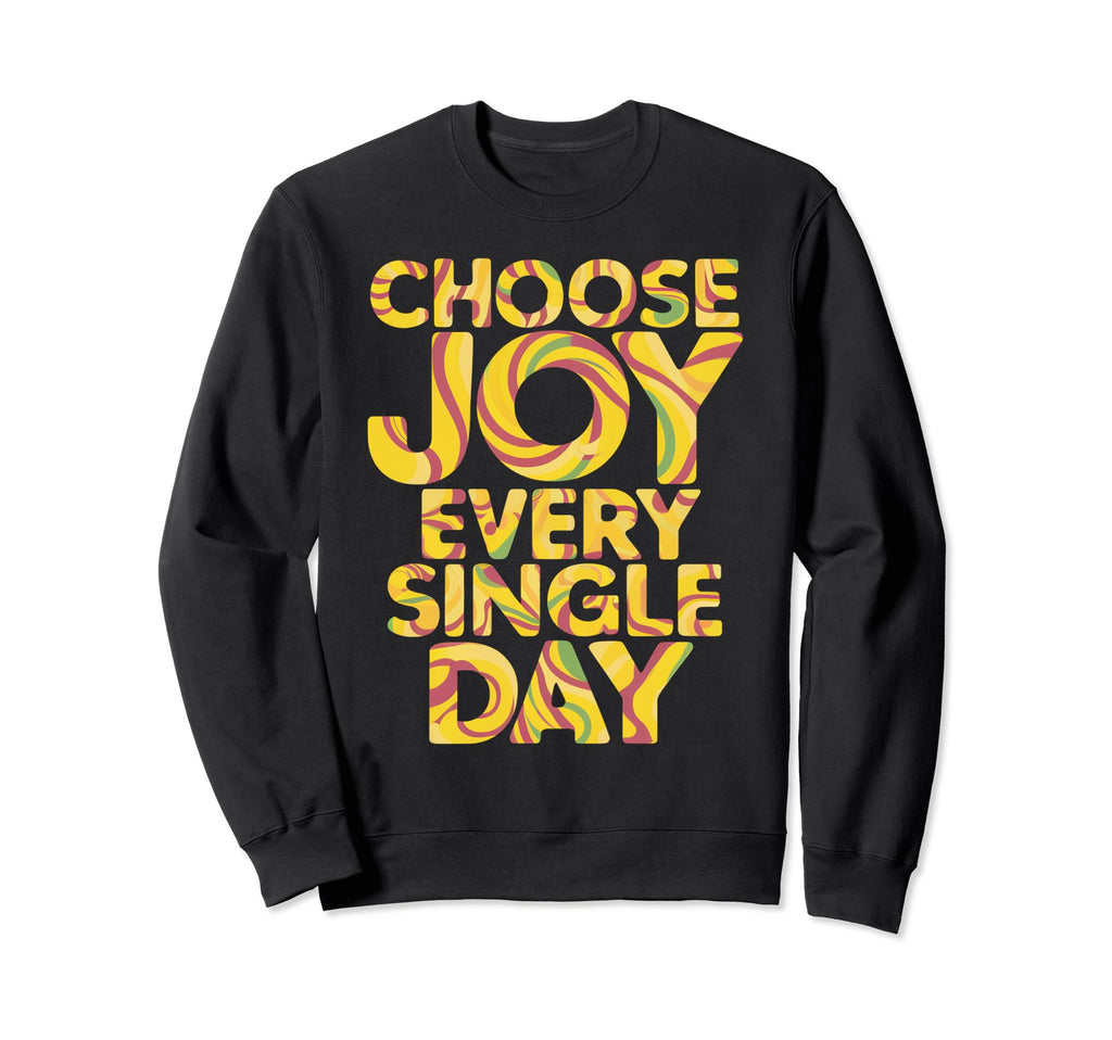 Choose Joy Every Single Day Sweatshirt - Casual Everyday Wear Men Women - T-Shirt, Sweatshirt, Hoodie