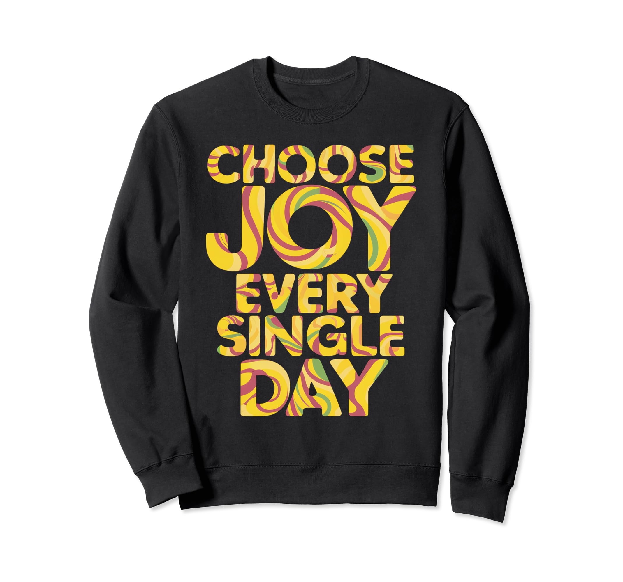 Choose Joy Every Single Day Sweatshirt - Casual Everyday Wear Men Women - T-Shirt, Sweatshirt, Hoodie