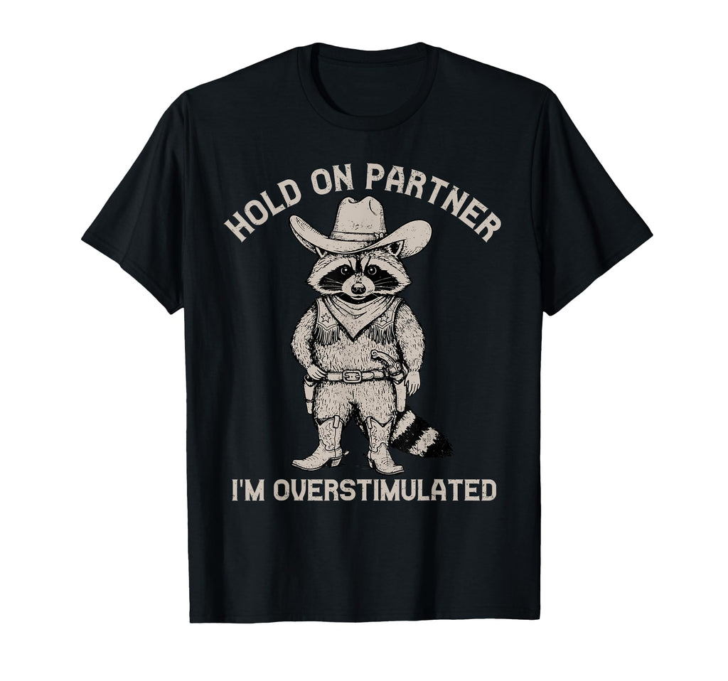 Hold Partner Im Overstimulated Cowboy T-Shirt - Novelty Apparel Men Women - T-Shirt, Sweatshirt, Hoodie