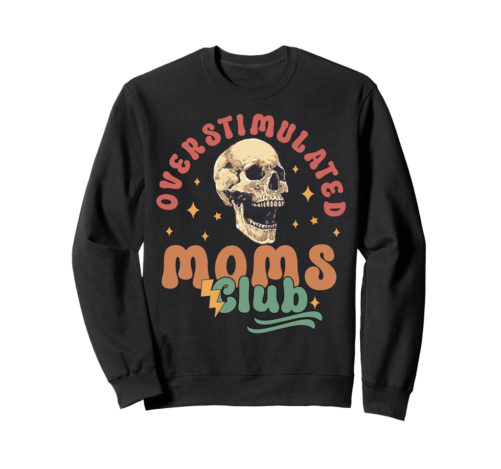 Overstimulated Moms Club Sweatshirt - Custom Art Print Men Women - T-Shirt, Sweatshirt, Hoodie