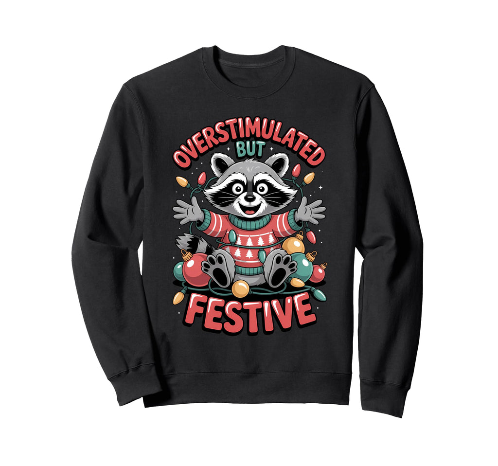 Overstimulated But Festive Raccoon Sweatshirt - Novelty Apparel Unisex - T-Shirt, Sweatshirt, Hoodie