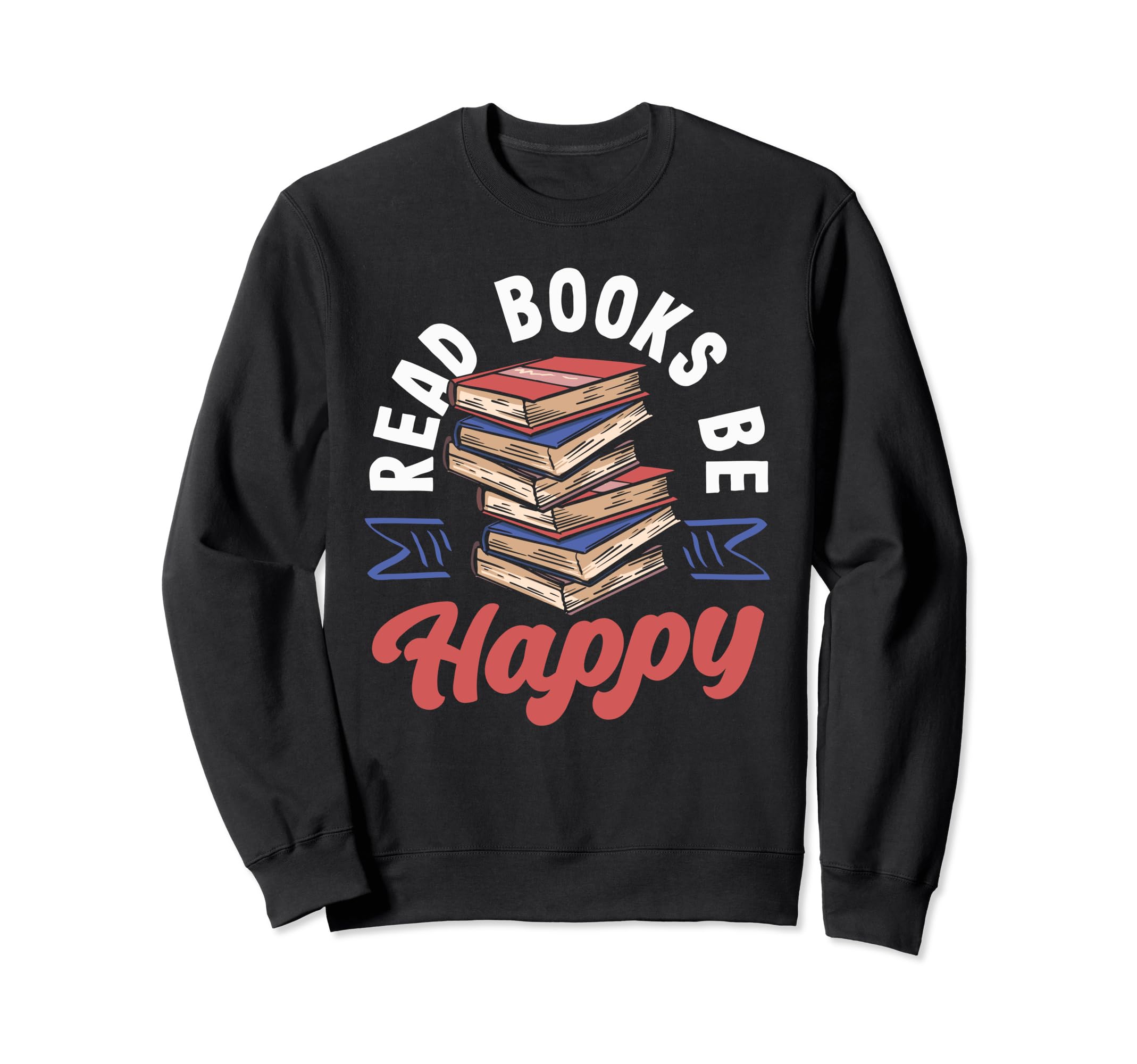 Read Books Be Happy Librarian Book Sweatshirt - Custom Art Print Men Women - T-Shirt, Sweatshirt, Hoodie