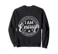 I Am Enough Positive Affirmation Sweatshirt - Graphic Print for Adults - T-Shirt, Sweatshirt, Hoodie