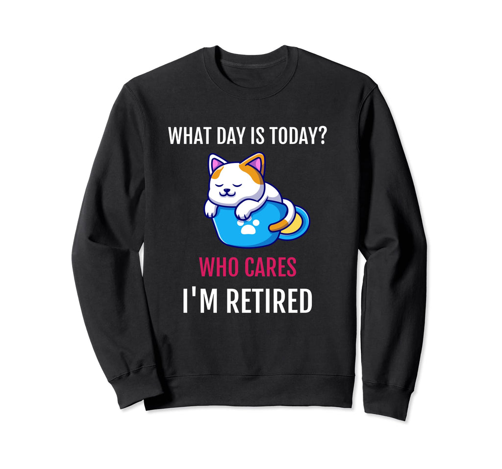 What Day Is Today Who Cares Im Sweatshirt - Casual Everyday Wear Unisex - T-Shirt, Sweatshirt, Hoodie