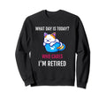 What Day Is Today Who Cares Im Sweatshirt - Casual Everyday Wear Unisex - T-Shirt, Sweatshirt, Hoodie