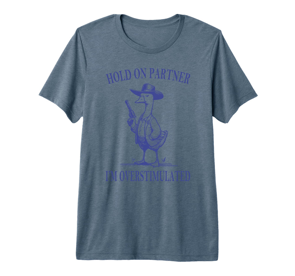 Hold Partner Im Overstimulated Goose T-Shirt - Novelty Apparel for Adults - T-Shirt, Sweatshirt, Hoodie