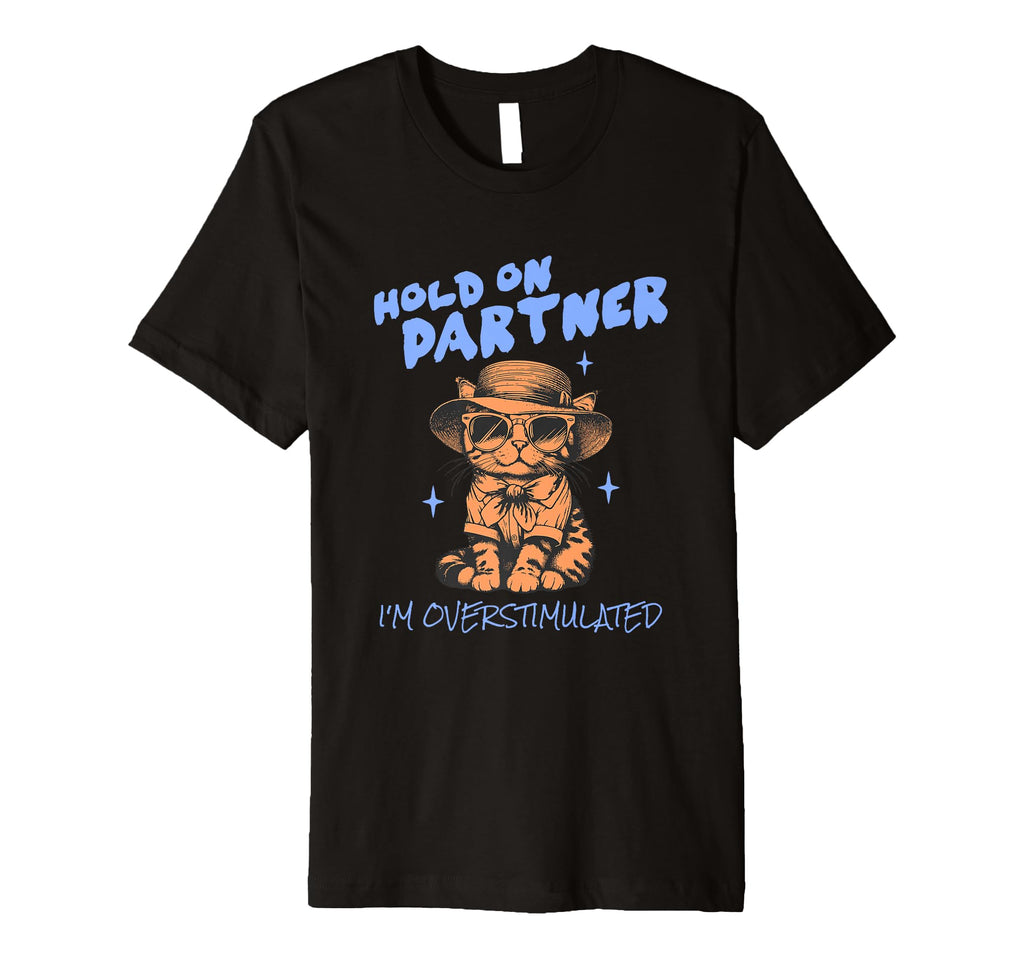 Funny Hold Partner Im Overstimulated T-Shirt - Custom Art Print Men Women - T-Shirt, Sweatshirt, Hoodie