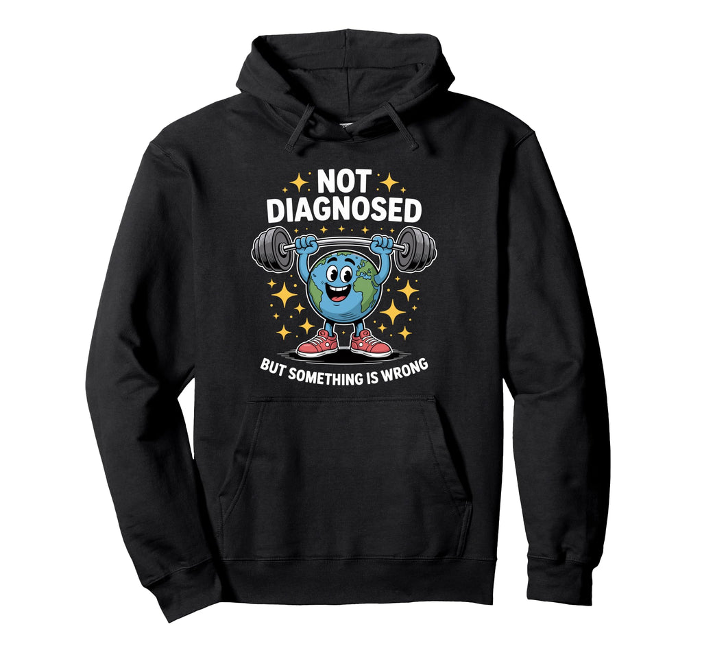 Not Diagnosed But Something Is Wrong Hoodie - Casual Everyday Wear Unisex - T-Shirt, Sweatshirt, Hoodie