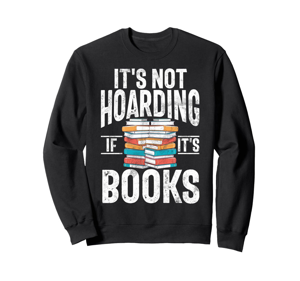 Its Not Hoarding If Its Books Lover Sweatshirt - Unique Graphic Unisex - T-Shirt, Sweatshirt, Hoodie