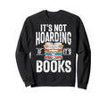 Its Not Hoarding If Its Books Lover Sweatshirt - Unique Graphic Unisex - T-Shirt, Sweatshirt, Hoodie