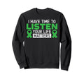 I Have Time To Listen Your Life Sweatshirt - Casual Everyday Wear Unisex - T-Shirt, Sweatshirt, Hoodie