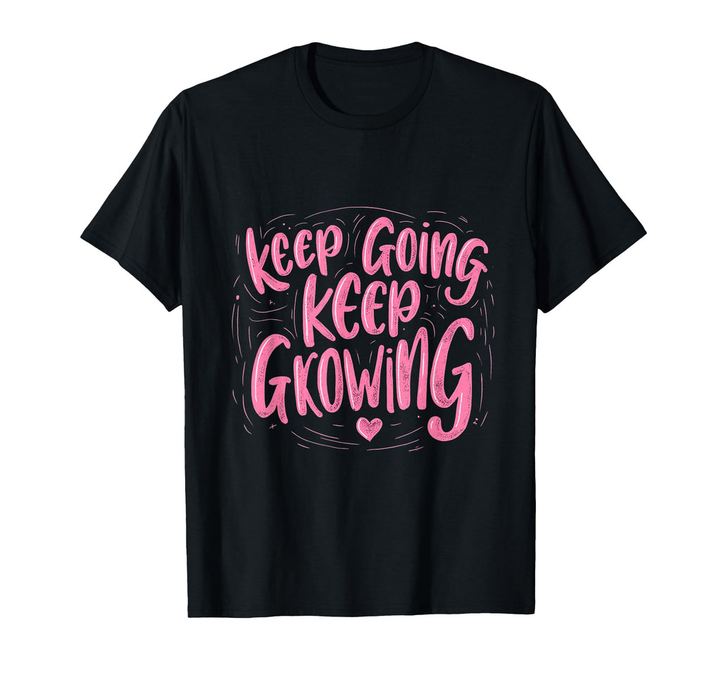 Keep Going Keep Growing T-Shirt - Fun Novelty Design for Adults - T-Shirt, Sweatshirt, Hoodie