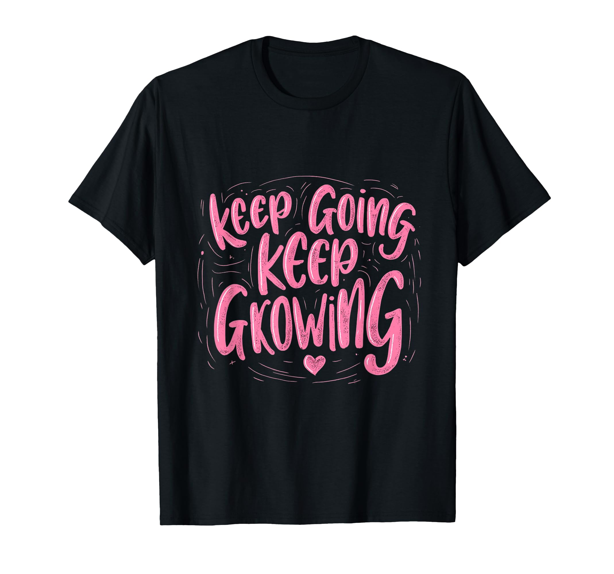 Keep Going Keep Growing T-Shirt - Fun Novelty Design for Adults - T-Shirt, Sweatshirt, Hoodie