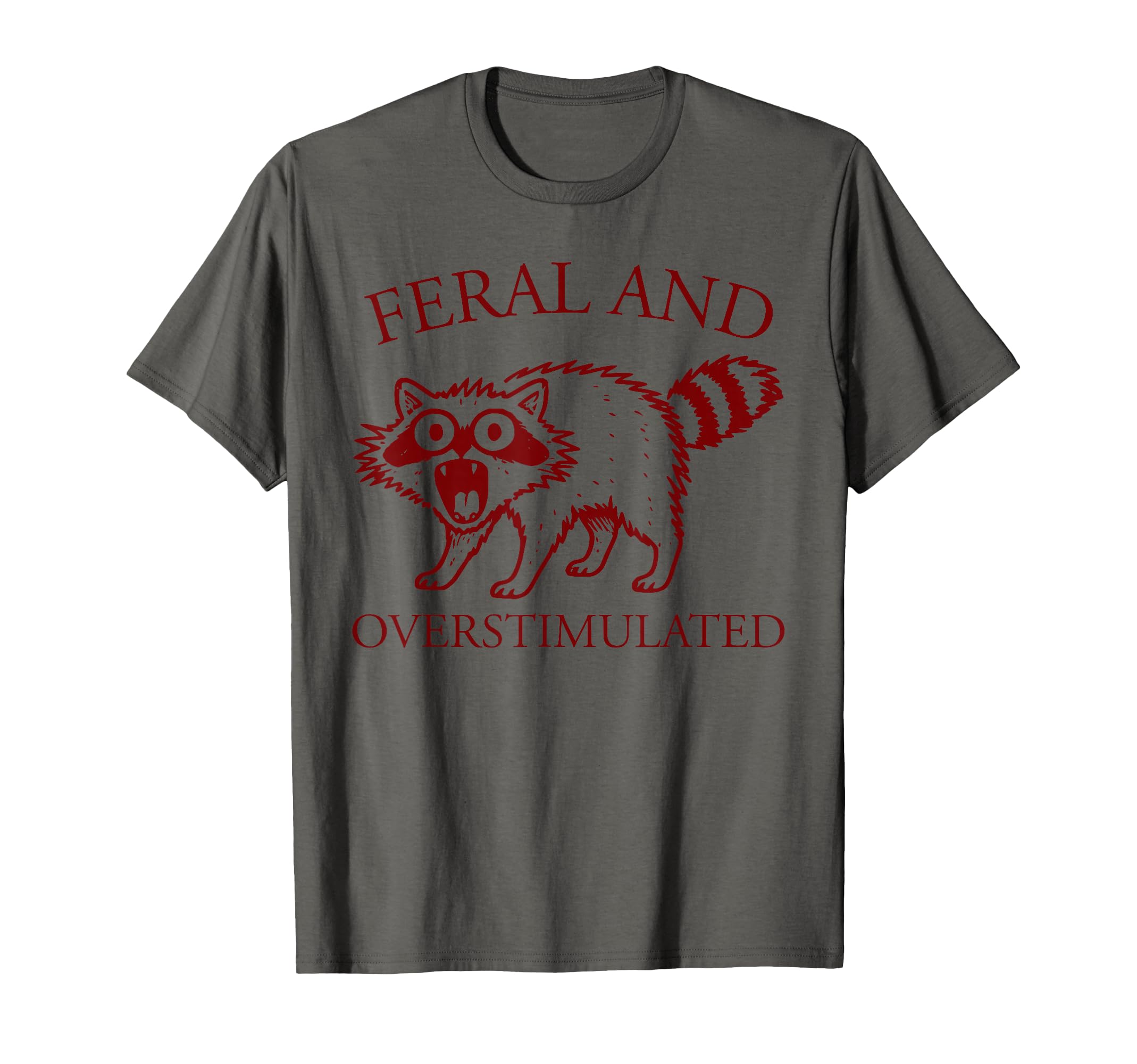 Feral And Overstimulated Funny T-Shirt - Streetwear Style Men Women - T-Shirt, Sweatshirt, Hoodie
