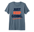 Just Keep Going Motivational T-Shirt - Casual Everyday Wear for Adults - T-Shirt, Sweatshirt, Hoodie