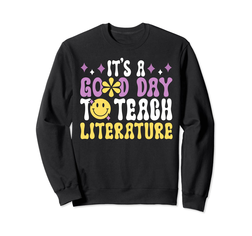 Its Good Day To Teach Literature Sweatshirt - Novelty Apparel Unisex - T-Shirt, Sweatshirt, Hoodie