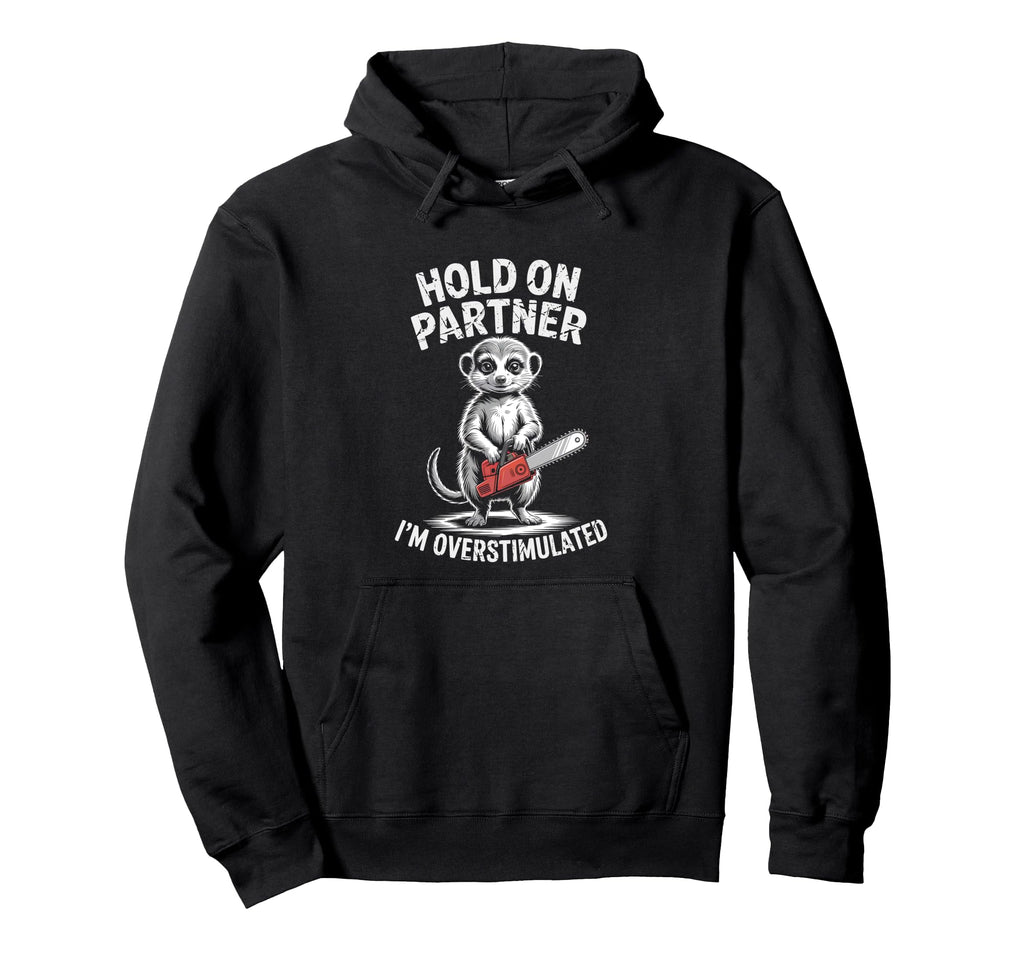 Meerkat And Chainsaw Hold Partner Im Hoodie - Unique Graphic for Adults - T-Shirt, Sweatshirt, Hoodie