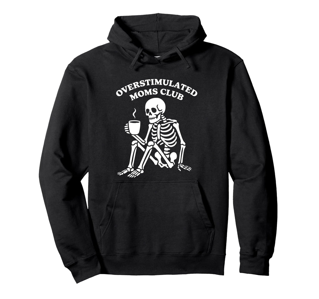 Overstimulated Moms Club Skeleton Funny Hoodie - Unique Graphic Unisex - T-Shirt, Sweatshirt, Hoodie