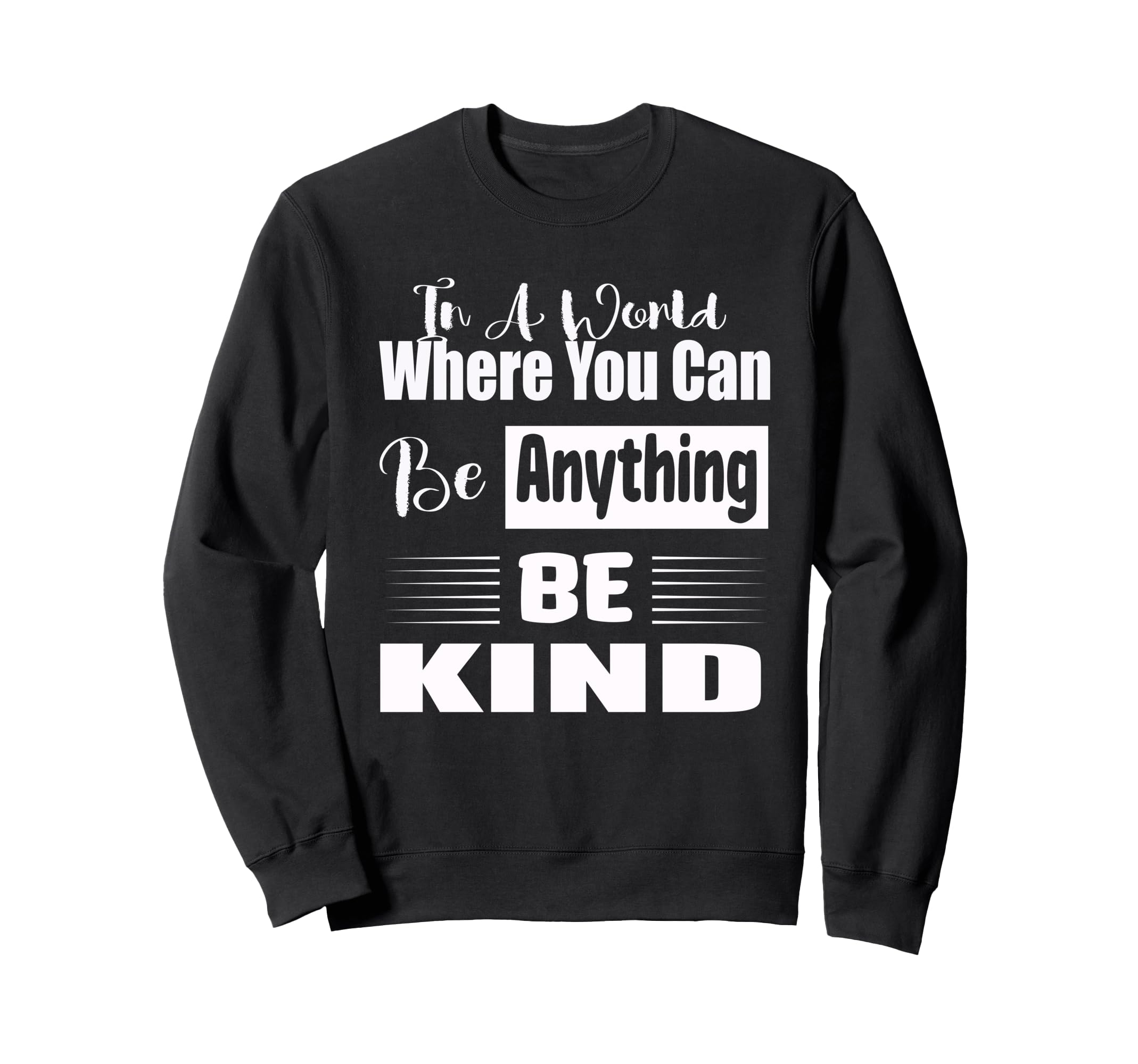 World Where You Can Be Anything Be Sweatshirt - Custom Art Print Men Women - T-Shirt, Sweatshirt, Hoodie
